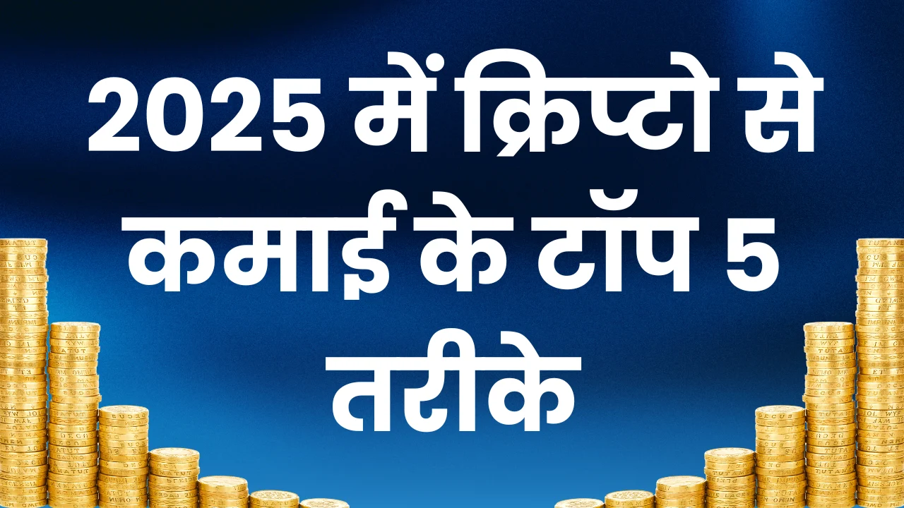 2025 में क्रिप्टो से कमाई के टॉप 5 तरीके